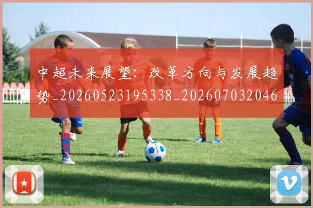 中超未来展望：改革方向与发展趋势_20260523195338_20260703204610