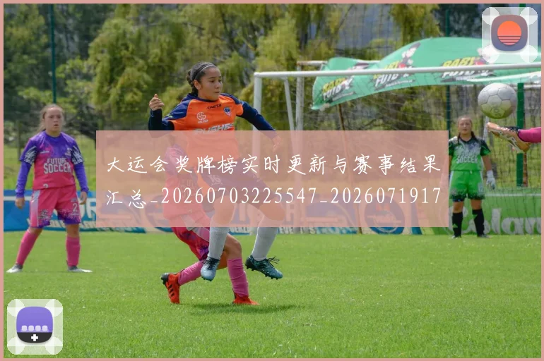 大运会奖牌榜实时更新与赛事结果汇总_20260703225547_20260719171612